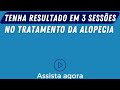 TENHA RESULTADO em 3 SESSÕES no TRATAMENTO da ALOPECIA.