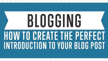 Blogging - How To Create The Perfect Introduction To Your Blog Post