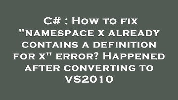 C# : How to fix "namespace x already contains a definition for x" error? Happened after converting t