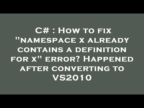 C# : How to fix "namespace x already contains a definition for x" error? Happened after converting t