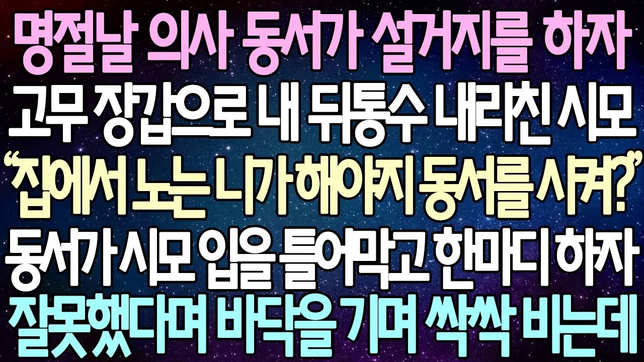 [반전 사연] 명절날 의사 동서가 설거지를 하자고무 장갑으로 내 뒤통수 내리친 시모 동서가 시모 입을 틀어막고 한마디 하자 잘못했다며 바닥을 기며 싹싹 비는데 | 사이다사연