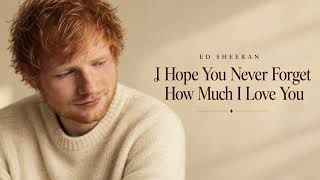 Ed Sheeran  - I Hope You Never Forget How Much i Love You  || Emotional Love Song