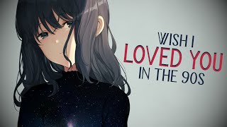 Nightcore - wish i loved you in the 90s // lyrics