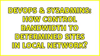 DevOps & SysAdmins: How control bandwidth to determined sites in local network?