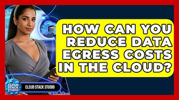 How Can You Reduce Data Egress Costs In The Cloud? - Cloud Stack Studio
