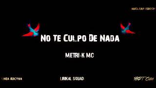 No Te Culpo De Nada - Metri-K Mc