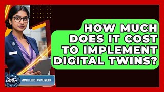 How Much Does It Cost to Implement Digital Twins? | Smart Logistics Network News