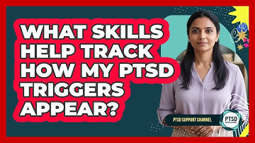 What Skills Help Track How My PTSD Triggers Appear?