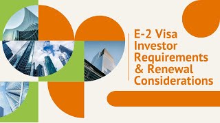 E-2 Visa Investor Requirements & Renewal Considerations