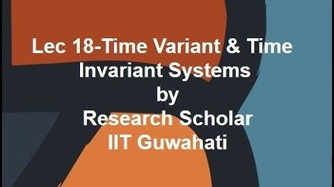 Lec 18-Time Variant & Time  Invariant Systems,Signals & Systems || Electrical Engineering