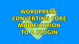 Wordpress: Converting core modification to a plugin