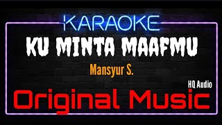 Karaoke Ku Minta Maafmu ( Original Music ) HQ Audio - Mansyur S.
