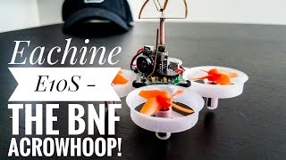 Eachine E10S - review - The BNF Acro Whoop!