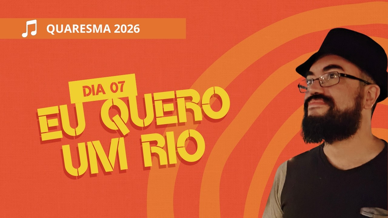 Eu Quero Um Rio - Dia 07 - Quaresma 2026