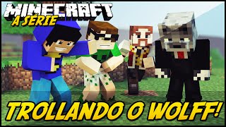 Minecraft: A SÉRIE 2  TROLLANDO O WOLFF! #14