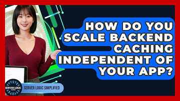 How Do You Scale Backend Caching Independent Of Your App? - Server Logic Simplified