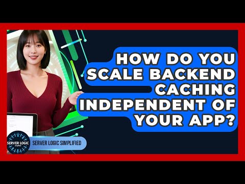 How Do You Scale Backend Caching Independent Of Your App? - Server Logic Simplified
