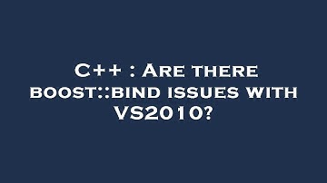 C++ : Are there boost::bind issues with VS2010?