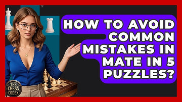 How To Avoid Common Mistakes In Mate In 5 Puzzles? - The Chess Codex
