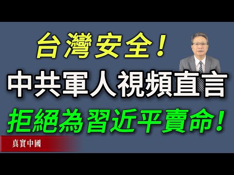 中共軍人視頻直言：拒絕為習近平賣命。台灣為何反而更安全《真實中國 》