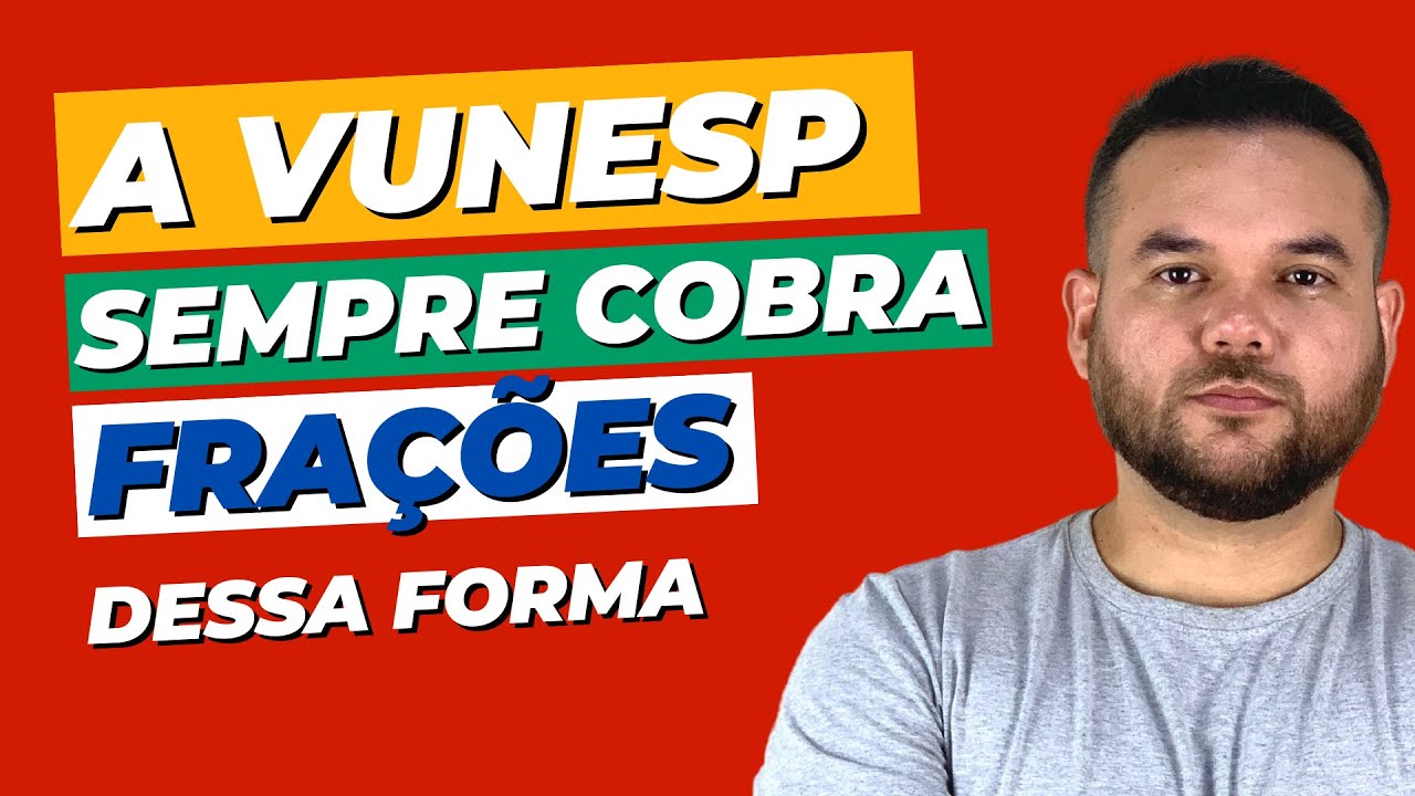 MATEMÁTICA PARA VUNESP - AS QUESTÕES DE FRAÇÕES SEMPRE SÃO COBRADAS ASSIM