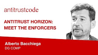 Antitrust Horizon: Meet the Enforcers - Alberto Bacchiega (DG COMP)