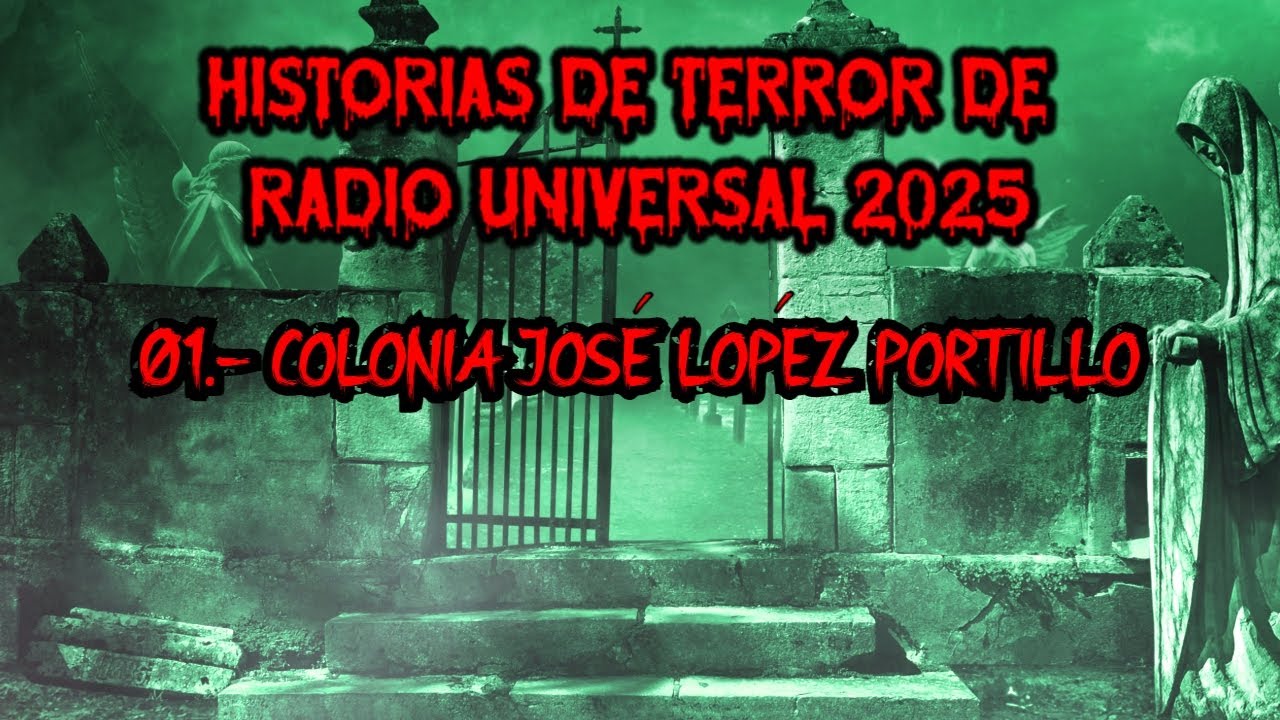 HISTORIAS DE TERROR DE RADIO UNIVERSAL 2025 | 01: COLONIA JOSÉ LÓPEZ PORTILLO |