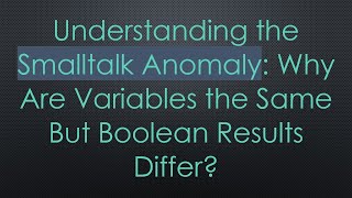 Understanding the Smalltalk Anomaly: Why Are Variables the Same But Boolean Results Differ?