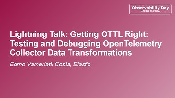 Lightning Talk: Getting OTTL Right: Testing and Debugging OpenTelemetry... Edmo Vamerlatti Costa