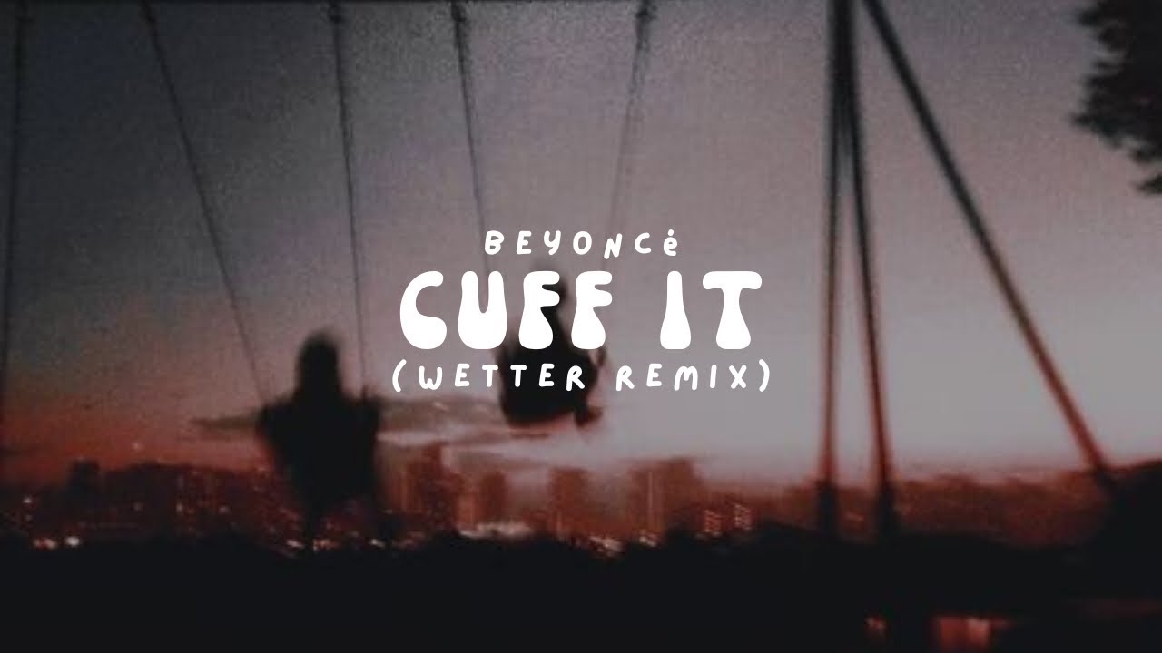Beyoncé - Cuff It (Wetter Remix) (Lyrics) - YouTube