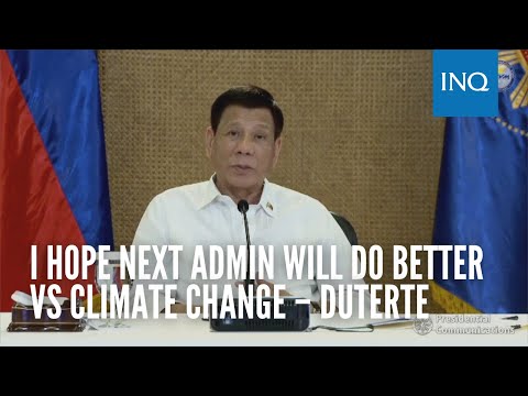 Duterte says he hopes next admin will do better in fighting climate change