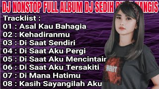 DJ NONSTOP FULL ALBUM - DJ SEDIH BIKIN NANGIS - REMIX GALAU TERPOPULER ( Asal Kau Bahagia )