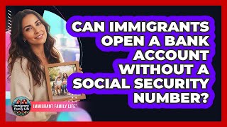 Can Immigrants Open A Bank Account Without A Social Security Number?