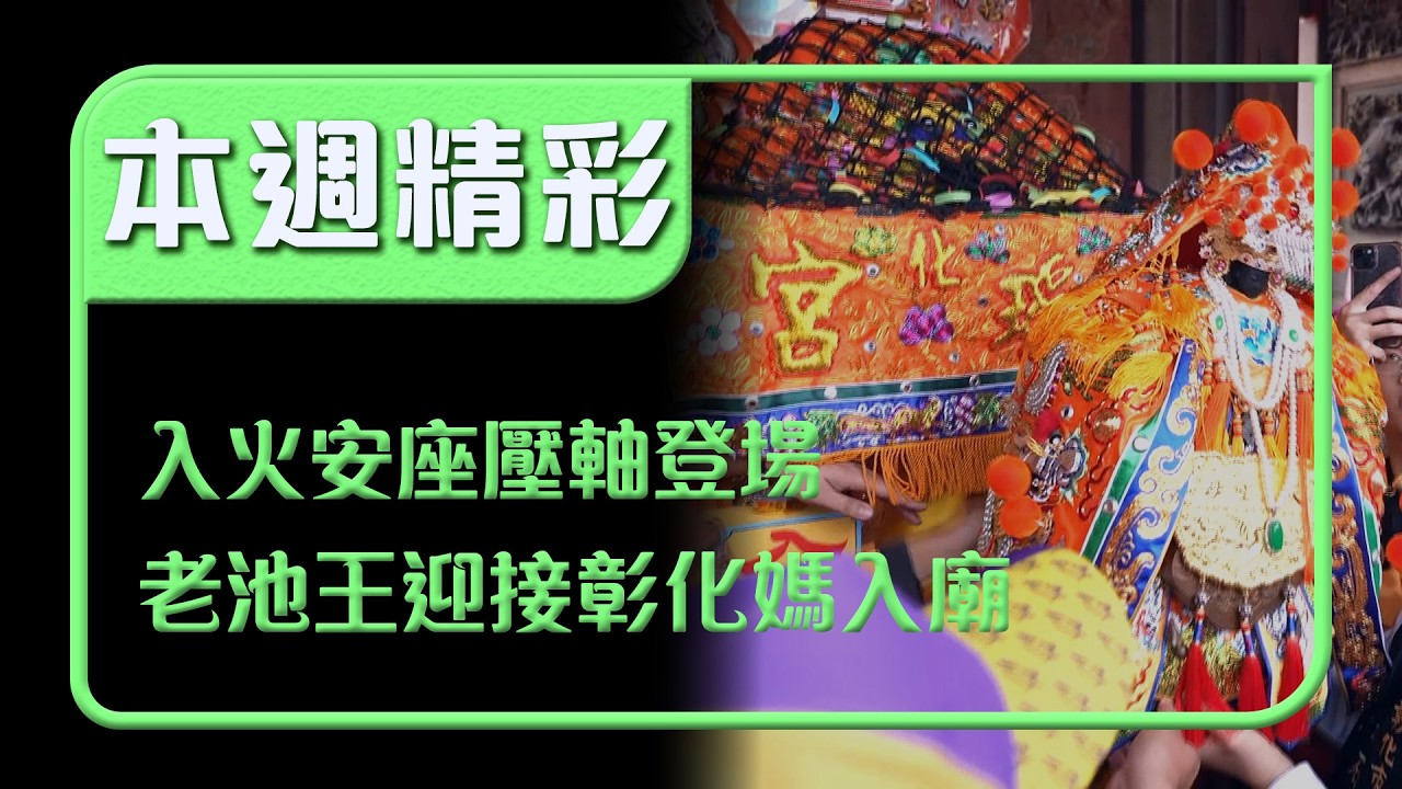 壓軸震撼登場！老池王迎接彰化媽入火安座 轎牽轎恭請入廟｜本週精彩｜寶島神很大