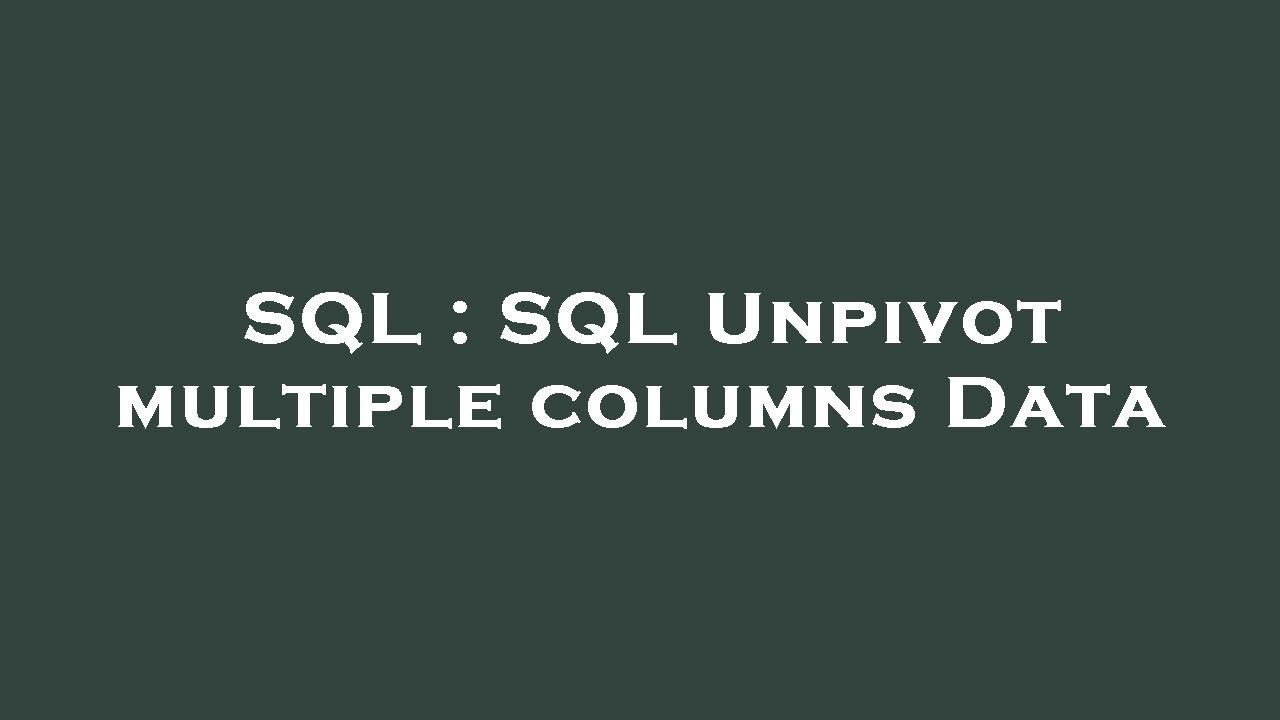 SQL : SQL Unpivot multiple columns Data