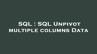 SQL : SQL Unpivot multiple columns Data