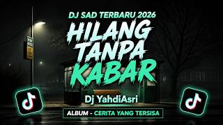 HILANG TANPA KABAR (Dj YahdiAsri) — DJ SAD TERBARU 2026