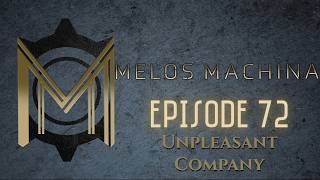 Melos Machina Episode 72 - Unpleasant Company