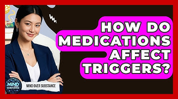 How Do Medications Affect Triggers? - Mind Over Substance