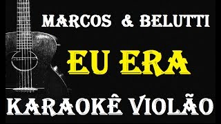 (VERSÃO KARAOKÊ ACUSTICO) Marcos & Belutti -  EU ERA