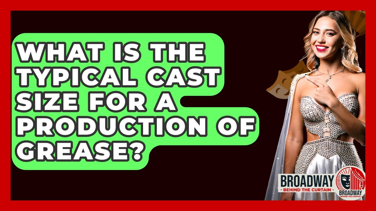 What Is The Typical Cast Size For A Production Of Grease? - Broadway Behind The Curtain