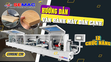 Chi tiết: Hướng Dẫn Vận Hành Máy Dán Cạnh THẲNG NGHIÊNG tự động COMBINE 12M | Máy chế biến gỗ Semac