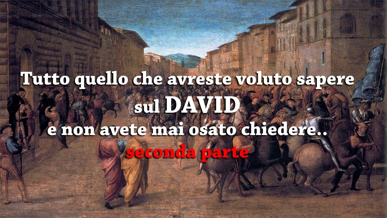 Tutto quello che avreste voluto sapere sul David, e non avete mai osato chiedere (Seconda parte)