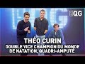 LE QG 33 - LABEEU & GUILLAUME PLEY avec THÉO CURIN (VICE CHAMPION DU MONDE DE NATATION HANDISPORT)