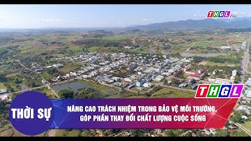 Nâng cao trách nhiệm trong bảo vệ môi trường, góp phần thay đổi chất lượng cuộc sống