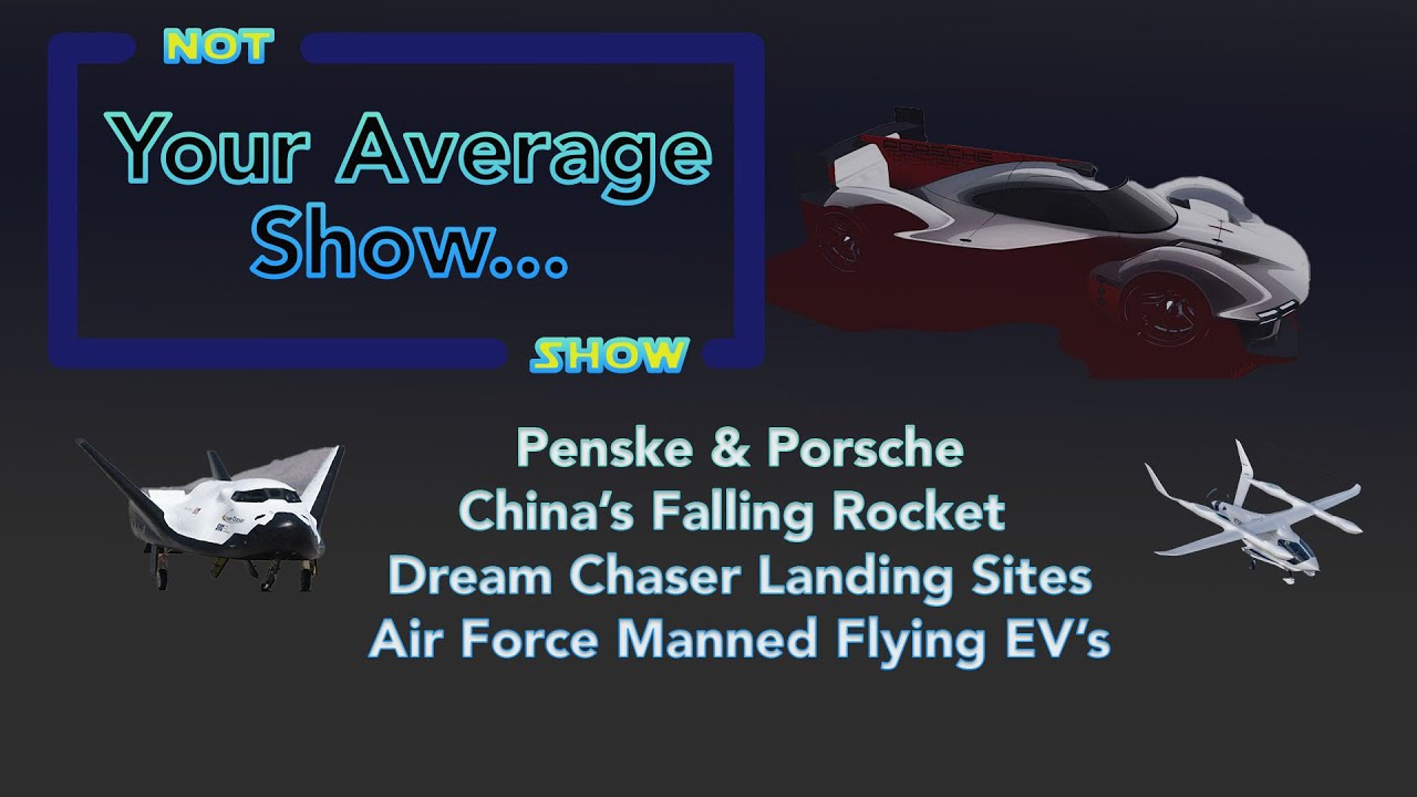 Penske & Porsche, China’s Falling Rocket, Dream Chaser Landing Sites, Air Force Manned Flying EV’s