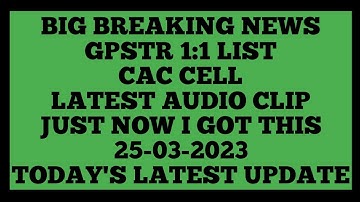 BIG BREAKING NEWS/GPSTR 1:1 SELECTION LIST/LATEST AUDIO CLIP/CAC CELL/TODAY