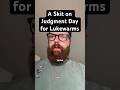 A Skit on Judgment Day for Lukewarms