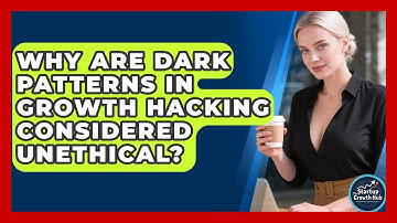 Why Are Dark Patterns In Growth Hacking Considered Unethical? - The Startup Growth Hub
