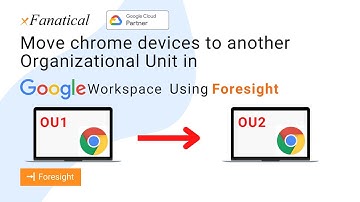 Move chrome devices to another Organizational Unit in Google Workspace xFanatical Foresight